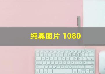 纯黑图片 1080